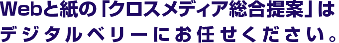 Webと紙の「クロスメディア総合提案」はデジタルベリーにお任せください。